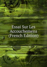 Essai Sur Les Accouchemens (French Edition)
