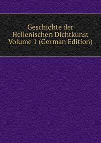 Geschichte der Hellenischen Dichtkunst Volume 1 (German Edition)