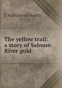 The yellow trail: a story of Salmon River gold