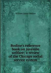 Bodine's reference book on juvenile welfare; a review of the Chicago social service system
