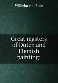 Great masters of Dutch and Flemish painting;