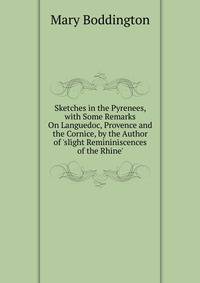 Sketches in the Pyrenees, with Some Remarks On Languedoc, Provence and the Cornice, by the Author of 'slight Remininiscences of the Rhine'.