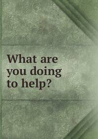 What are you doing to help?