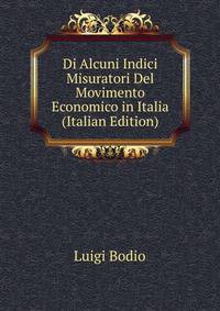 Di Alcuni Indici Misuratori Del Movimento Economico in Italia (Italian Edition)