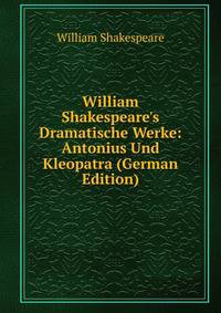 William Shakespeare's Dramatische Werke: Antonius Und Kleopatra (German Edition)