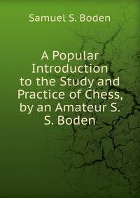 A Popular Introduction to the Study and Practice of Chess, by an Amateur S.S. Boden.
