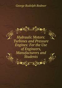 Hydraulic Motors: Turbines and Pressure Engines: For the Use of Engineers, Manufacturers and Students