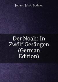 Der Noah: In Zwolf Gesangen (German Edition)