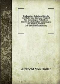Briefwechsel Zwischen Albrecht Von Haller Und Eberhard Friedrich Von Gemmingen: Nebst Dem Briefwechsel Zwischen Gemmingen Und Bodmer, Volumes 218-219 (German Edition)