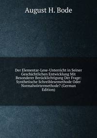 Der Elementar-Lese-Unterricht in Seiner Geschichtlichen Entwicklung Mit Besonderer Berucklichtigung Der Frage: Synthetische Schreiblesemethode Oder Normalwortermethode? (German Edition)