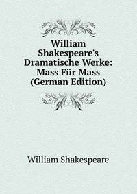 William Shakespeare's Dramatische Werke: Mass F?r Mass (German Edition)