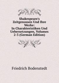 Shakespeare's Zeitgenossen Und Ihre Werke: In Charakteristiken Und Uebersetzungen, Volumes 2-3 (German Edition)