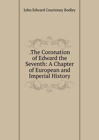 .The Coronation of Edward the Seventh: A Chapter of European and Imperial History
