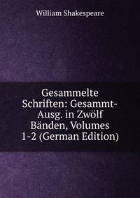 Gesammelte Schriften: Gesammt-Ausg. in Zwolf Banden, Volumes 1-2 (German Edition)