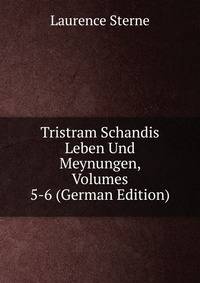 Tristram Schandis Leben Und Meynungen, Volumes 5-6 (German Edition)