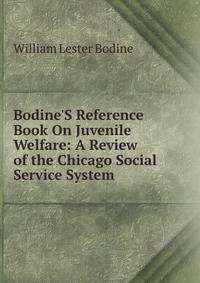 Bodine'S Reference Book On Juvenile Welfare: A Review of the Chicago Social Service System