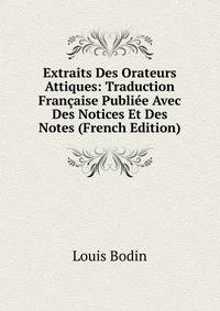 Extraits Des Orateurs Attiques: Traduction Francaise Publiee Avec Des Notices Et Des Notes (French Edition)
