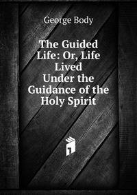The Guided Life: Or, Life Lived Under the Guidance of the Holy Spirit