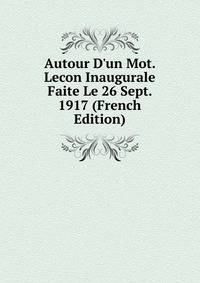Autour D'un Mot. Lecon Inaugurale Faite Le 26 Sept. 1917 (French Edition)