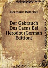 Der Gebrauch Des Casus Bei Herodot (German Edition)