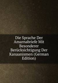 Die Sprache Der Amarnabriefe Mit Besonderer Berucksichtigung Der Kanaanismen (German Edition)