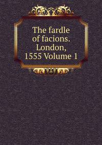 The fardle of facions. London, 1555 Volume 1