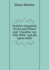 Goethes singspiele "Erwin und Elmire" und "Claudine von Villa Bella" und die "opera buffa"