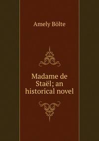 Madame de Stael; an historical novel