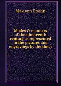 Modes &amp; manners of the nineteenth century as represented in the pictures and engravings by the time;