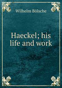 Haeckel; his life and work