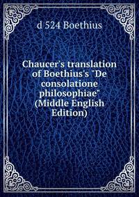 Chaucer's translation of Boethius's "De consolatione philosophiae" (Middle English Edition)