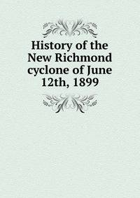 History of the New Richmond cyclone of June 12th, 1899