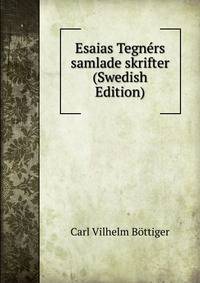 Esaias Tegners samlade skrifter (Swedish Edition)