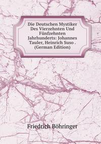 Die Deutschen Mystiker Des Vierzehnten Und Funfzehnten Jahrhunderts: Johannes Tauler, Heinrich Suso . (German Edition)