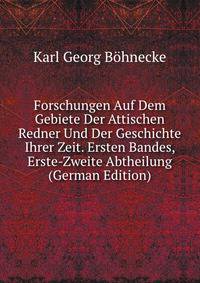 Forschungen Auf Dem Gebiete Der Attischen Redner Und Der Geschichte Ihrer Zeit. Ersten Bandes, Erste-Zweite Abtheilung (German Edition)