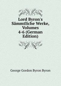 Lord Byron's S?mmtliche Werke, Volumes 4-6 (German Edition)