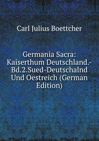 Germania Sacra: Kaiserthum Deutschland.-Bd.2.Sued-Deutschalnd Und Oestreich (German Edition)