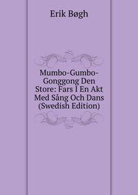 Mumbo-Gumbo-Gonggong Den Store: Fars I En Akt Med Sang Och Dans (Swedish Edition)