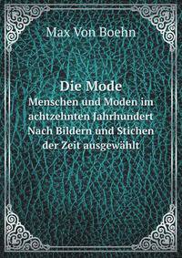 Die Mode. Menschen und Moden im achtzehnten Jahrhundert Nach Bildern und Stichen der Zeit ausgewhlt