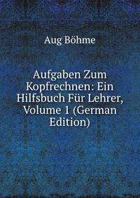 Aufgaben Zum Kopfrechnen: Ein Hilfsbuch Fur Lehrer, Volume 1 (German Edition)