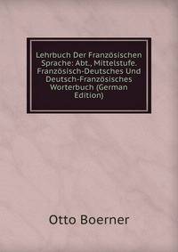 Lehrbuch Der Franzosischen Sprache: Abt., Mittelstufe. Franzosisch-Deutsches Und Deutsch-Franzosisches Worterbuch (German Edition)