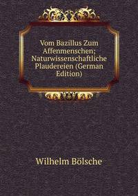 Vom Bazillus Zum Affenmenschen; Naturwissenschaftliche Plaudereien (German Edition)