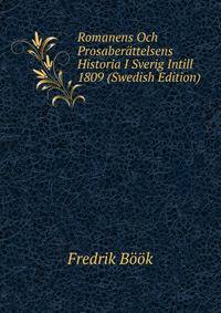 Romanens Och Prosaberattelsens Historia I Sverig Intill 1809 (Swedish Edition)