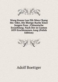 Wang Keaou Lan Pih Neen Chang Hn: Oder, Die Blutige Rache Einer Jungen Frau ; Chinesische Erzaehlung. Nach Der in Canton 1839 Erschienenen Ausg (Polish Edition)