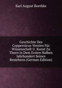 Geschichte Des Coppernicus-Vereins Fur Wissenschaft U. Kunst Zu Thorn in Dem Ersten Halben Jahrhundert Seines Bestehens (German Edition)