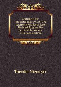 Zeitschrift Fur Internationales Privat- Und Strafrecht Mit Besonderer Berucksichtigung Der Rechtshulfe, Volume 4 (German Edition)