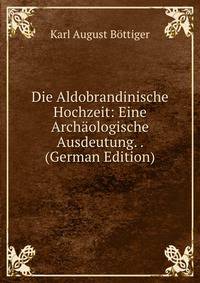 Die Aldobrandinische Hochzeit: Eine Archaologische Ausdeutung. . (German Edition)