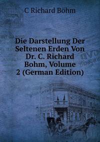 Die Darstellung Der Seltenen Erden Von Dr. C. Richard Bohm, Volume 2 (German Edition)