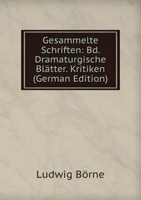 Gesammelte Schriften: Bd. Dramaturgische Blatter. Kritiken (German Edition)