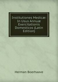 Institutiones Medic?: In Usus Annu? Exercitationis Domesticos (Latin Edition)